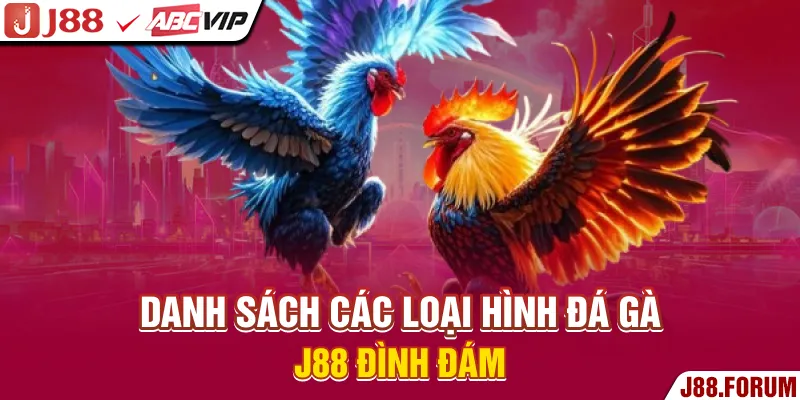 Danh sách các loại hình đá gà J88 đình đám