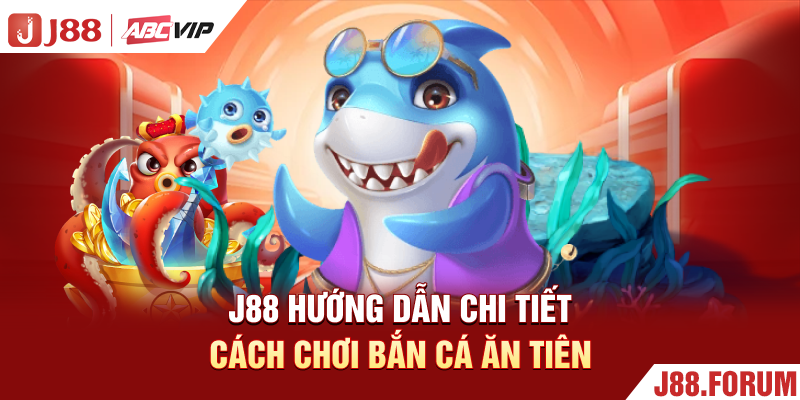 Bắn Cá Ăn Tiên HD - Siêu Phẩm Giải Trí Đáng Thử Nhất 2026 J88 hướng dẫn chi tiết cách chơi bắn cá ăn tiên