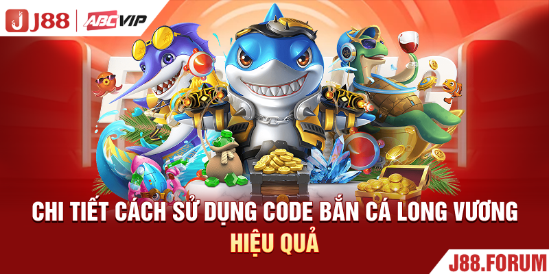 Code Bắn Cá Long Vương - Hướng Dẫn Nhận Thưởng Miễn Phí 2026 Chi tiết cách sử dụng code bắn cá long vương hiệu quả