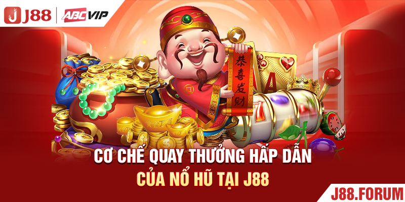 Nổ Hũ Thần Tài - Vòng Quay Săn Jackpot Hấp Dẫn Nhất Cơ chế quay thưởng hấp dẫn của nổ hũ tại J88