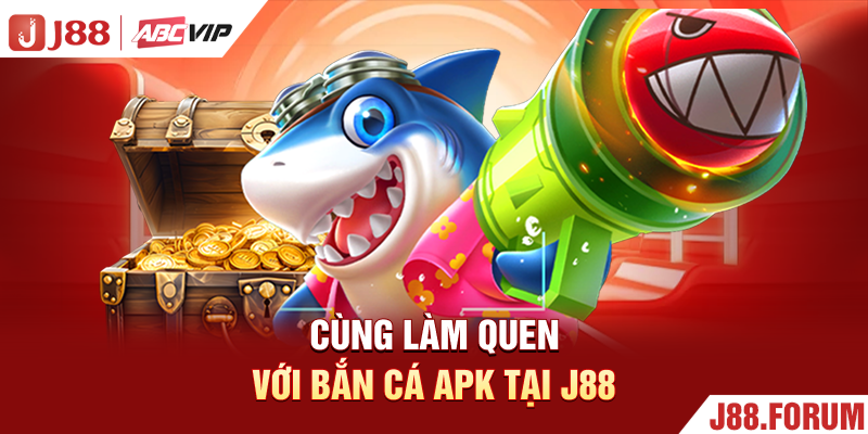 Bắn Cá Apk - Siêu Phẩm Bắn Cá Đổi Thưởng Đỉnh Cao Từ J88 Cùng làm quen với bắn cá Apk tại J88