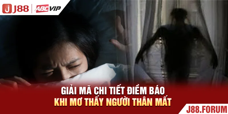 Mơ Thấy Người Thân Mất - 50+ Điềm Báo Đổi Thay Gia Đạo Giải mã chi tiết điềm báo khi mơ thấy người thân mất