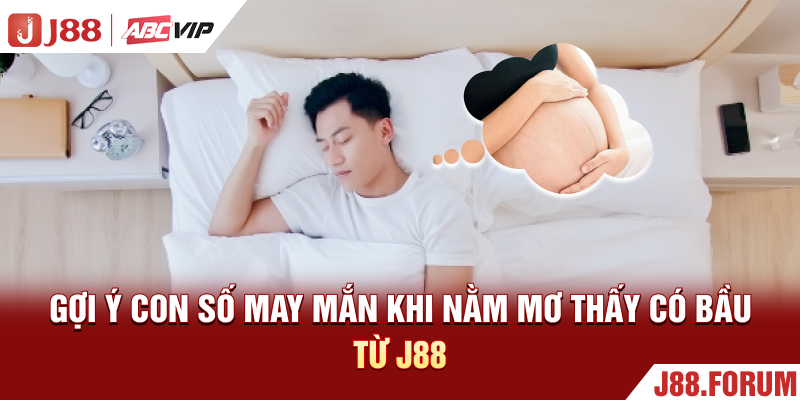 Nằm Mơ Thấy Có Bầu - 100+ Điềm Báo Tiền Tài Vào Như Nước Gợi ý con số may mắn khi nằm mơ thấy có bầu từ J88