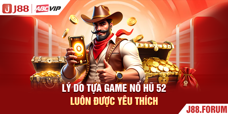 Nổ Hũ 52 - Khám Phá Vòng Quay Đầy Hấp Dẫn Nhất Hiện Nay Lý do tựa game nổ hũ 52 luôn được yêu thích