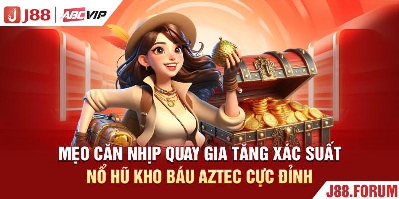 Mẹo căn nhịp quay gia tăng xác suất nổ hũ kho báu Aztec cực đỉnh