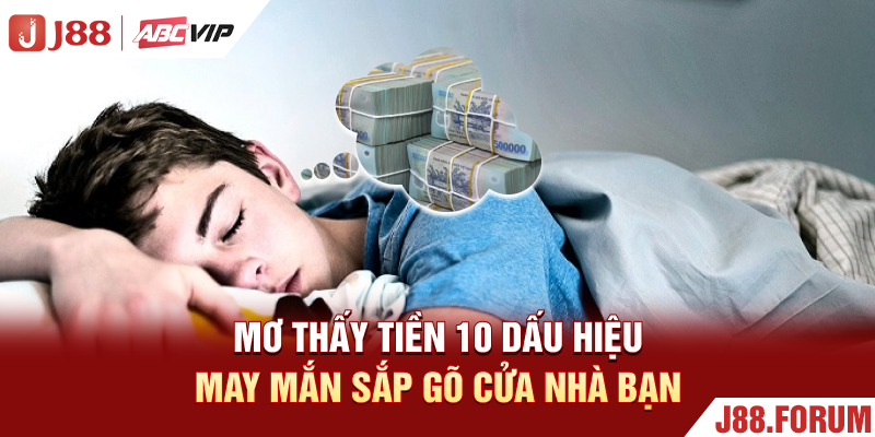 Mơ Thấy Tiền - 10 Dấu Hiệu May Mắn Sắp Gõ Cửa Nhà Bạn Mơ Thấy Tiền - 10 Dấu Hiệu May Mắn Sắp Gõ Cửa Nhà Bạn