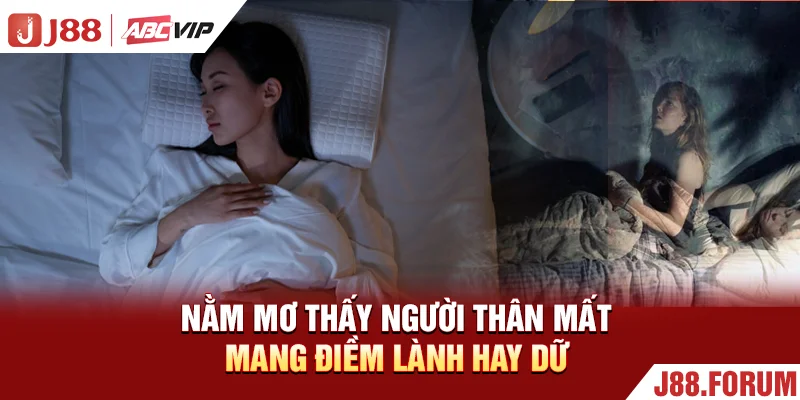 Mơ Thấy Người Thân Mất - 50+ Điềm Báo Đổi Thay Gia Đạo Nằm mơ thấy người thân mất mang điềm lành hay dữ