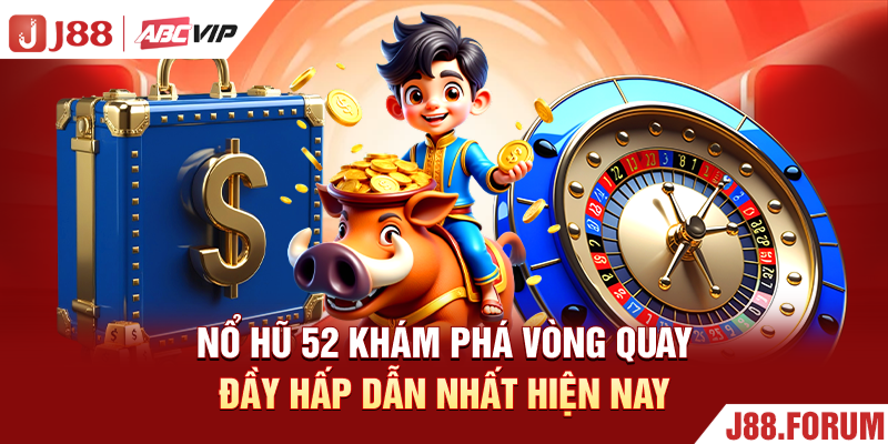 Nổ Hũ 52 - Khám Phá Vòng Quay Đầy Hấp Dẫn Nhất Hiện Nay Nổ Hũ 52 - Khám Phá Vòng Quay Đầy Hấp Dẫn Nhất Hiện Nay