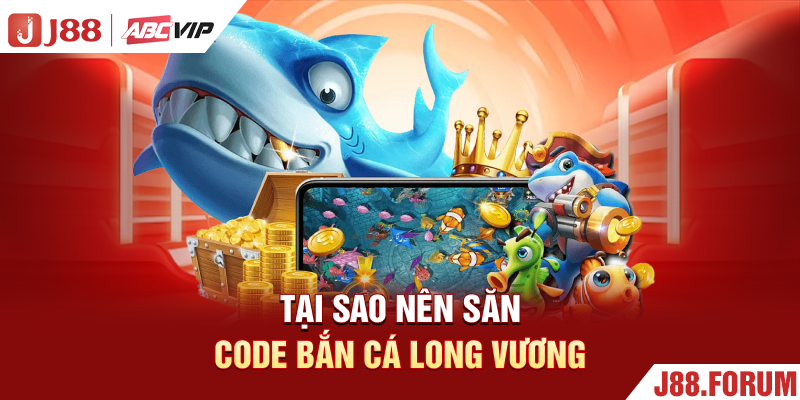 Code Bắn Cá Long Vương - Hướng Dẫn Nhận Thưởng Miễn Phí 2026 Tại sao nên săn code bắn cá long vương
