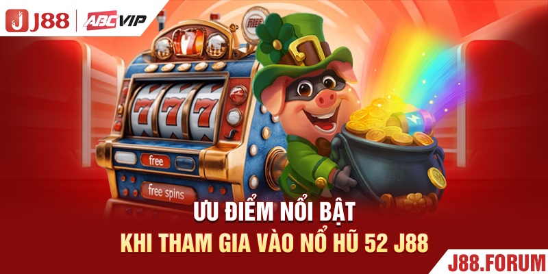 Nổ Hũ 52 - Khám Phá Vòng Quay Đầy Hấp Dẫn Nhất Hiện Nay Ưu điểm nổi bật khi tham gia vào nổ hũ 52 J88